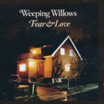 WEEPING WILLOWS - Fear & Love