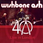 WISHBONE ASH - 40th Anniversary Concert - Live In London