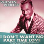 WILSON PICKETT - I Don't Want No Part Time Love: The Early Years Of Wilson Pickett